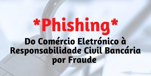 Phishing do Comércio Electrónico à Responsabilidade Civil Bancária por Fraude. – Willkenny Custódio