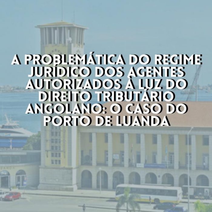 A Problemática do Regime Jurídico dos Agentes Autorizados à Luz do Direito Tributário Angolano: O Caso do Porto de Luanda. Filomeno Botelho