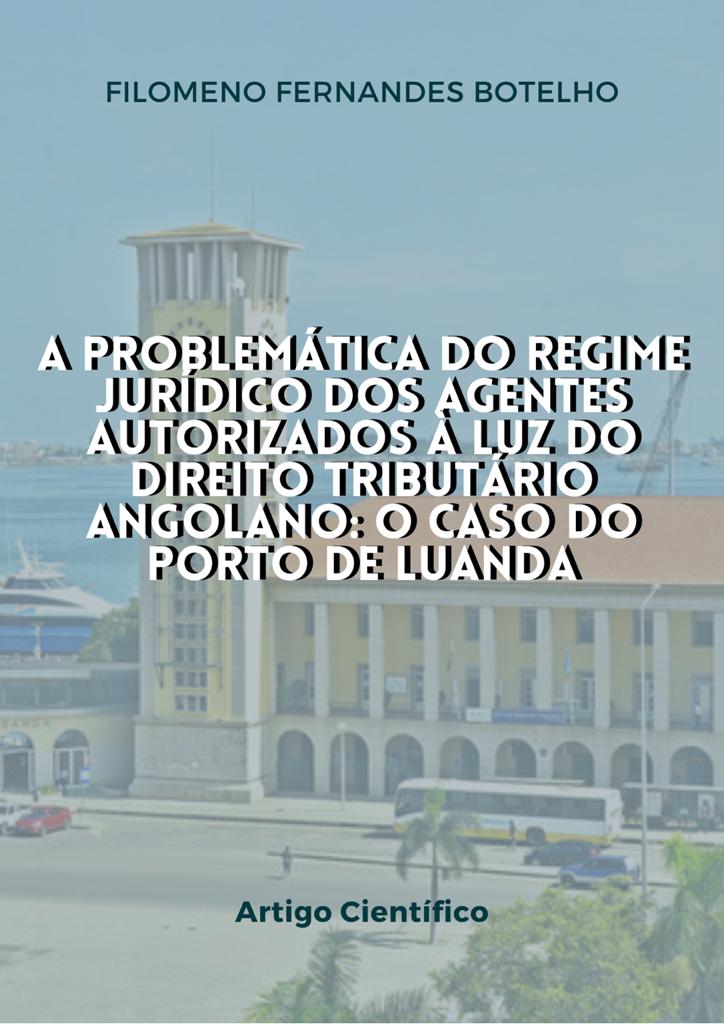 Você está visualizando atualmente A Problemática do Regime Jurídico dos Agentes Autorizados à Luz do Direito Tributário Angolano: O Caso do Porto de Luanda. Filomeno Botelho