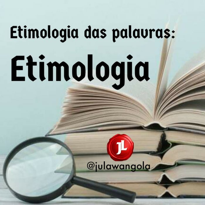 A Etimologia das Palavras – “ETIMOLOGIA”