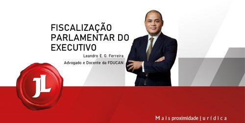 Fiscalização parlamentar do executivo: Vontade e disponibilidade  Políticas! – Por Leandro Ferreira.