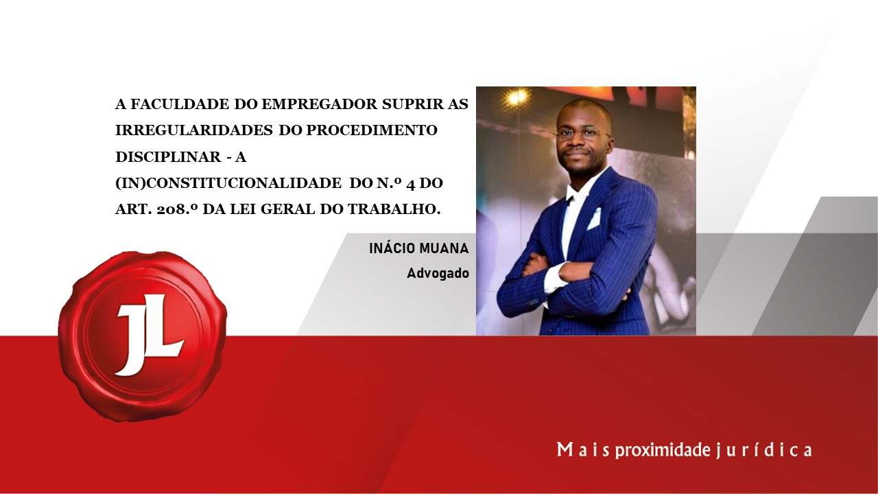 Você está visualizando atualmente A faculdade do empregador suprir as irregularidades do procedimento disciplinar – a (in) constitucionalidade do n.º 4 do art. 208.º da lei geral do trabalho