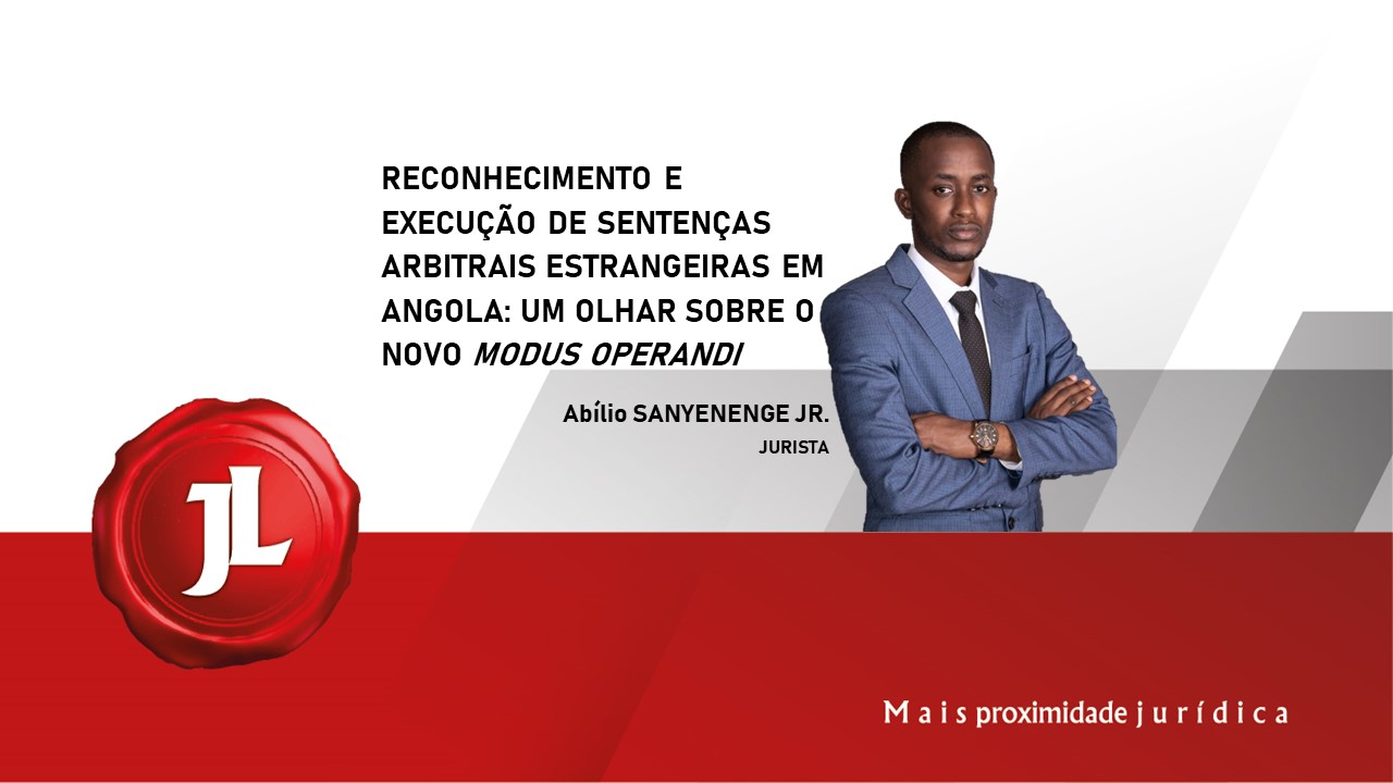 Você está visualizando atualmente RECONHECIMENTO E EXECUÇÃO DE SENTENÇAS ARBITRAIS ESTRANGEIRAS EM ANGOLA