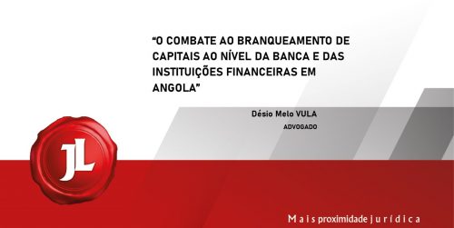 O COMBATE AO BRANQUEAMENTO DE CAPITAIS AO NÍVEL DA BANCA E DAS INSTITUIÇÕES FINANCEIRAS EM ANGOLA