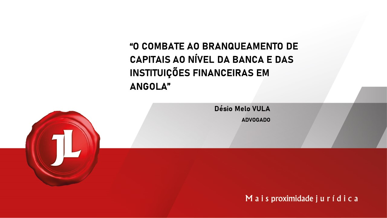 Você está visualizando atualmente O COMBATE AO BRANQUEAMENTO DE CAPITAIS AO NÍVEL DA BANCA E DAS INSTITUIÇÕES FINANCEIRAS EM ANGOLA