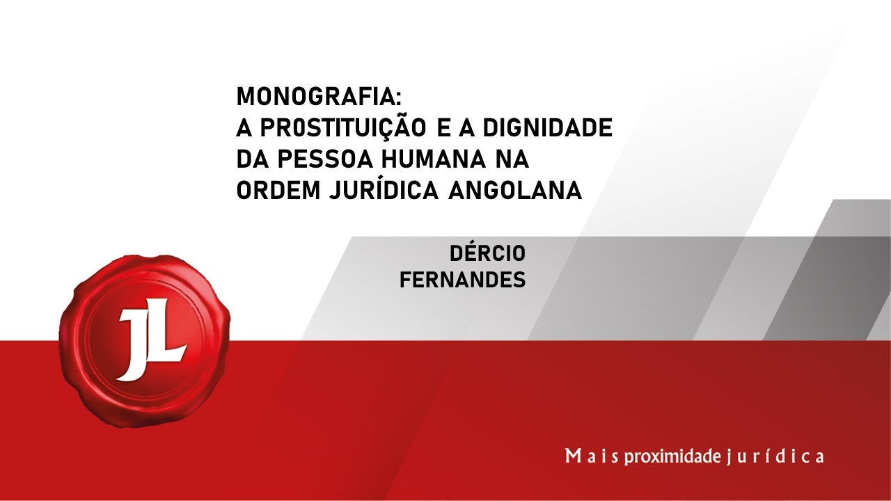 Você está visualizando atualmente Monografia “A PROSTITUIÇÃO E A DIGNIDADE DA PESSOA HUMANA NA ORDEM JURÍDICA ANGOLANA”.