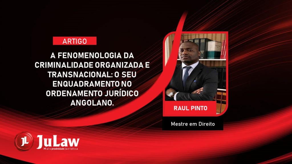 A FENOMENOLOGIA DA CRIMINALIDADE ORGANIZADA E TRANSNACIONAL: O SEU ENQUADRAMENTO NO ORDENAMENTO JURÍDICO ANGOLANO.