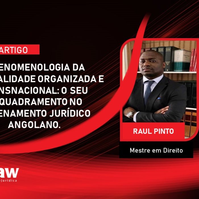 A FENOMENOLOGIA DA CRIMINALIDADE ORGANIZADA E TRANSNACIONAL: O SEU ENQUADRAMENTO NO ORDENAMENTO JURÍDICO ANGOLANO.