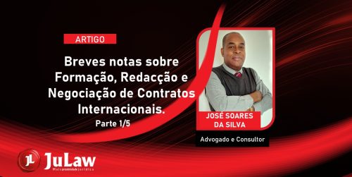 BREVES NOTAS SOBRE FORMAÇÃO, REDACÇÃO E NEGOCIAÇÃO DE CONTRATOS INTERNACIONAIS (1/5)