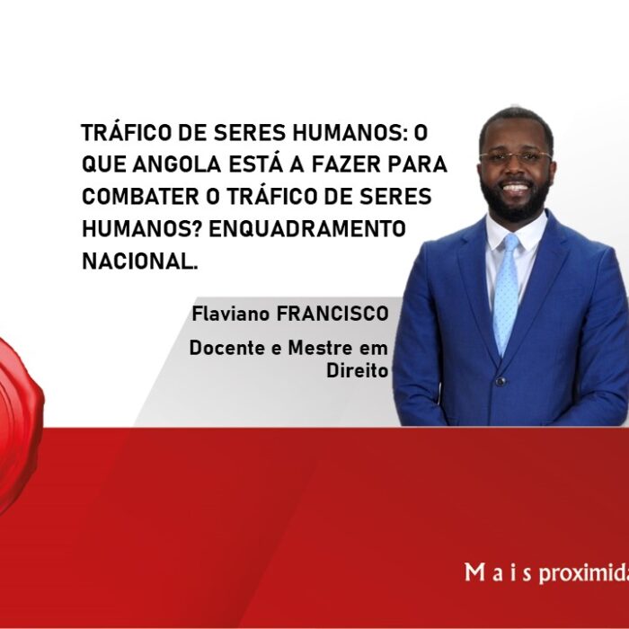 TRÁFICO DE SERES HUMANOS: O QUE ANGOLA ESTÁ A FAZER PARA COMBATER O TRÁFICO DE SERES HUMANOS? ENQUADRAMENTO NACIONAL.