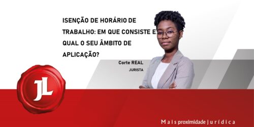 ISENÇÃO DE HORÁRIO DE TRABALHO: EM QUE CONSISTE E QUAL O SEU ÂMBITO DE APLICAÇÃO?