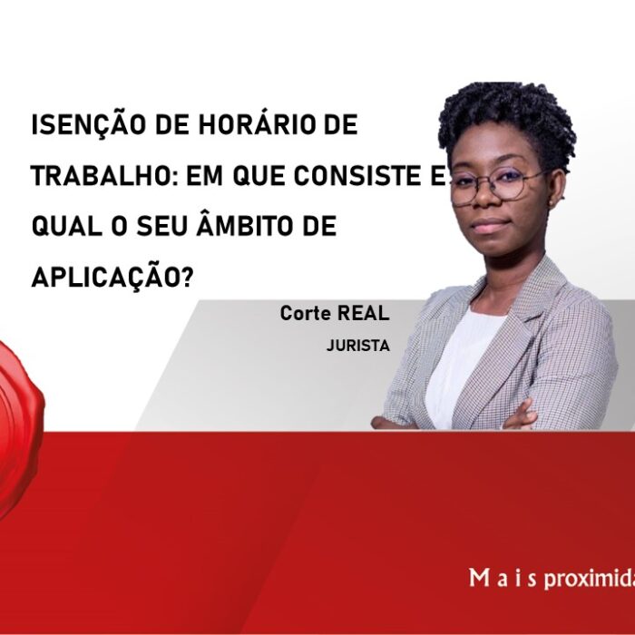 ISENÇÃO DE HORÁRIO DE TRABALHO: EM QUE CONSISTE E QUAL O SEU ÂMBITO DE APLICAÇÃO?