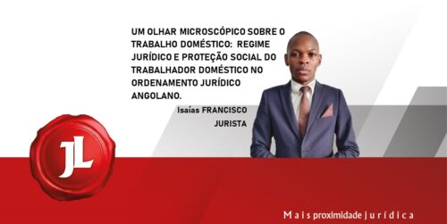 UM OLHAR MICROSCÓPICO SOBRE O TRABALHO DOMÉSTICO:  REGIME JURÍDICO E PROTEÇÃO SOCIAL DO TRABALHADOR DOMÉSTICO NO ORDENAMENTO JURÍDICO ANGOLANO.