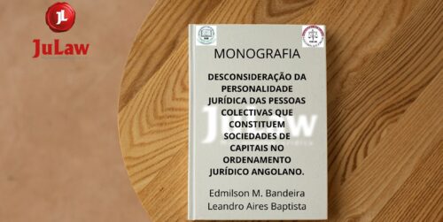 MONOGRAFIA FDULAN: Desconsideração da personalidade jurídica das pessoas colectivas que constituem sociedades de capitais no ordenamento jurídico angolano.
