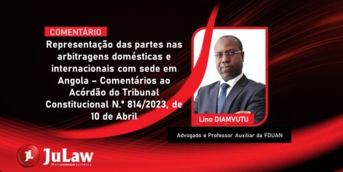 Representação das partes nas arbitragens domésticas e internacionais com sede em Angola – Comentários ao Acórdão do Tribunal Constitucional N.º 814/2023, de 10 de Abril