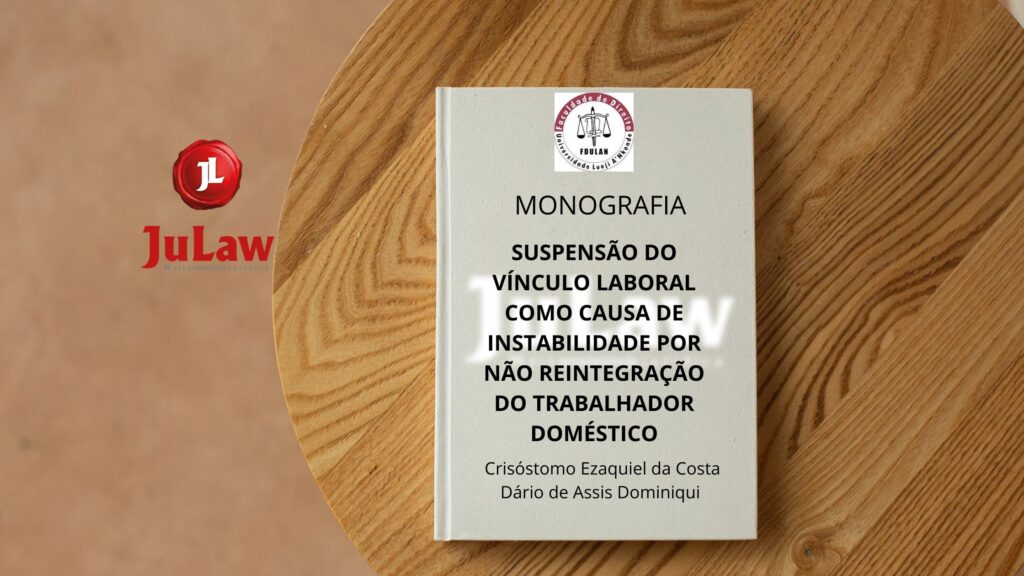 MONOGRAFIA – SUSPENSÃO DO VÍNCULO LABORAL COMO CAUSA DE INSTABILIDADE POR NÃO REINTEGRAÇÃO DO TRABALHADOR DOMÉSTICO