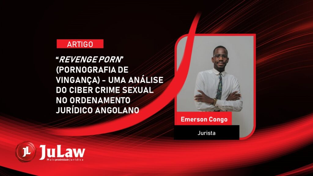 “REVENGE PORN” (PORNOGRAFIA DE VINGANÇA) – UMA ANÁLISE DO CIBER CRIME SEXUAL NO ORDENAMENTO JURÍDICO ANGOLANO