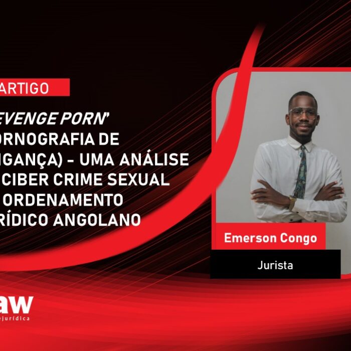 “REVENGE PORN” (PORNOGRAFIA DE VINGANÇA) – UMA ANÁLISE DO CIBER CRIME SEXUAL NO ORDENAMENTO JURÍDICO ANGOLANO