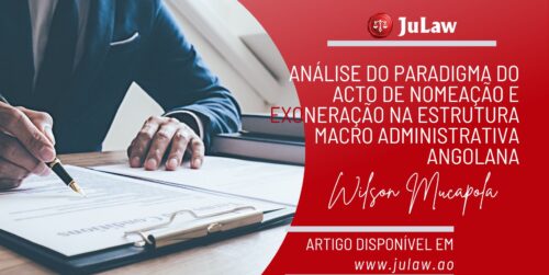 ANÁLISE DO PARADIGMA DO ACTO DE NOMEAÇÃO E EXONERAÇÃO NA ESTRUTURA MACRO ADMINISTRATIVA ANGOLANA